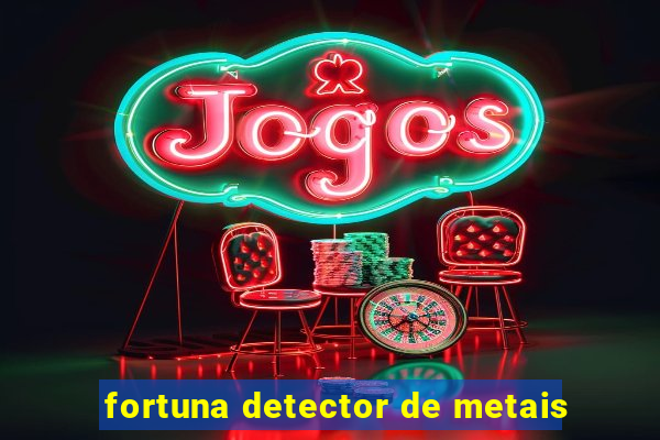 fortuna detector de metais