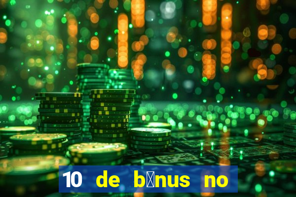 10 de b么nus no cadastro sem dep贸sito