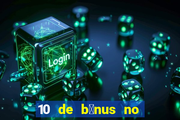 10 de b么nus no cadastro sem dep贸sito