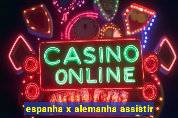 espanha x alemanha assistir