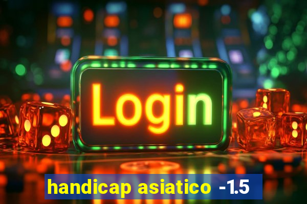 handicap asiatico -1.5