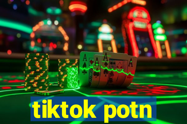 tiktok potn