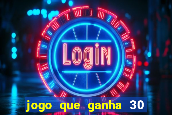 jogo que ganha 30 de bonus