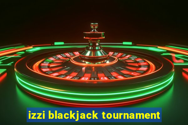 izzi blackjack tournament