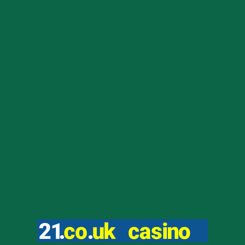 21.co.uk casino bonus code