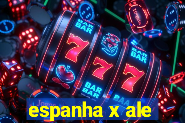 espanha x ale