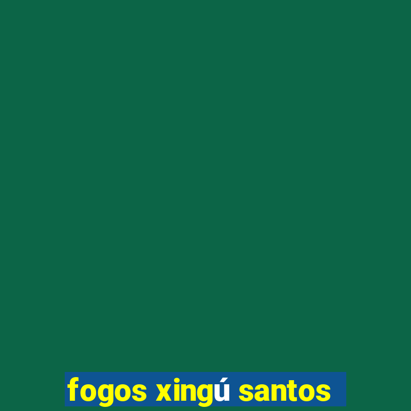 fogos xingú santos