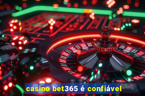 casino bet365 é confiável