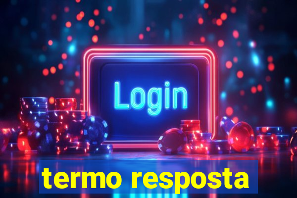 termo resposta