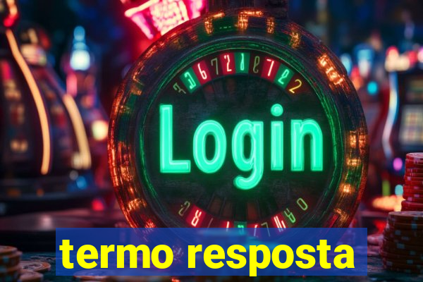 termo resposta