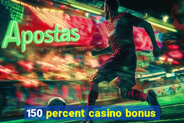 150 percent casino bonus