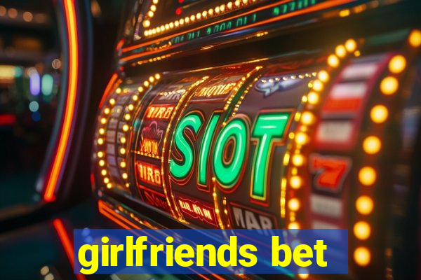 girlfriends bet