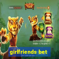 girlfriends bet