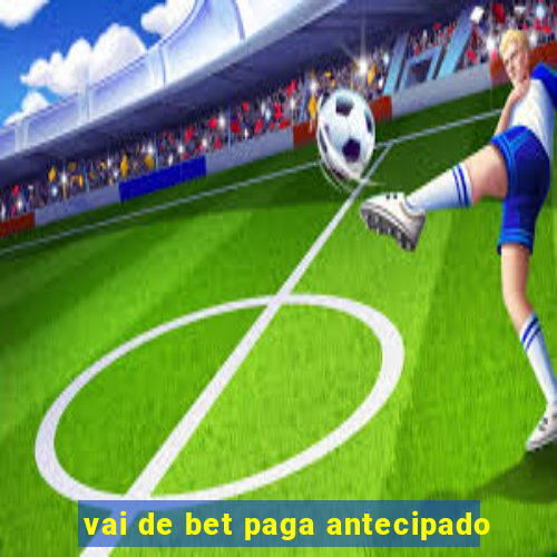 vai de bet paga antecipado