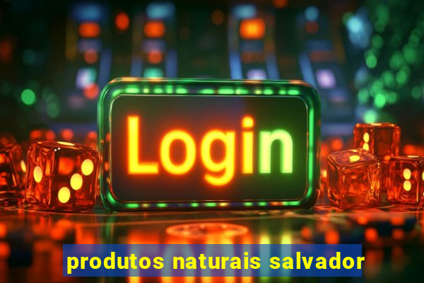 produtos naturais salvador