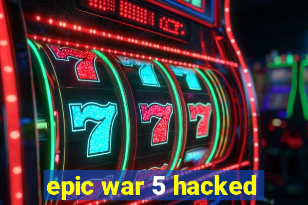 epic war 5 hacked