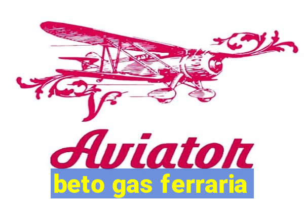 beto gas ferraria