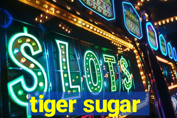 tiger sugar