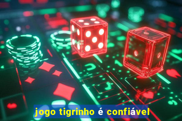 jogo tigrinho é confiável