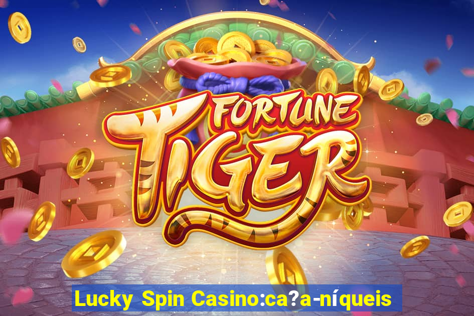 Lucky Spin Casino:ca?a-níqueis