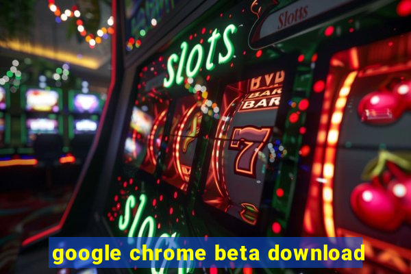 google chrome beta download