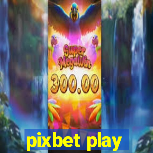 pixbet play