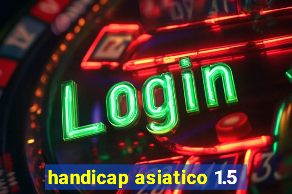 handicap asiatico 1.5