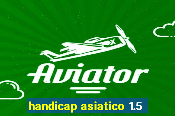 handicap asiatico 1.5