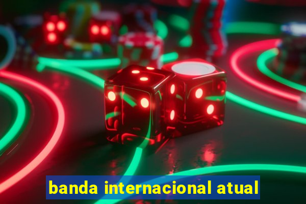 banda internacional atual