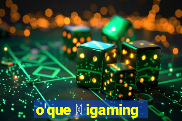 o'que 茅 igaming