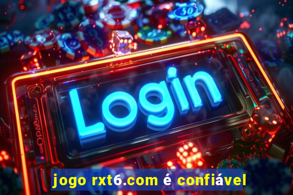 jogo rxt6.com é confiável