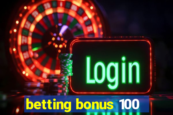 betting bonus 100