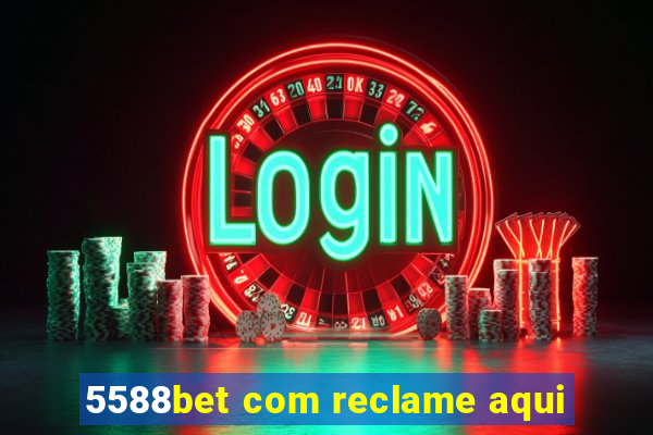 5588bet com reclame aqui