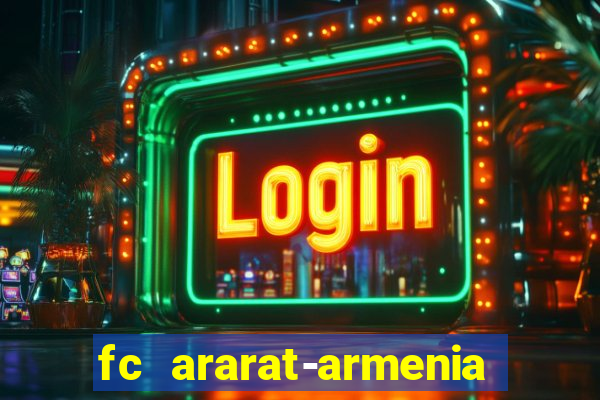 fc ararat-armenia fc noah