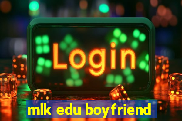 mlk edu boyfriend