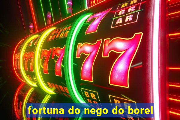 fortuna do nego do borel