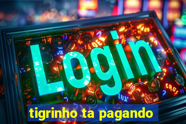 tigrinho ta pagando