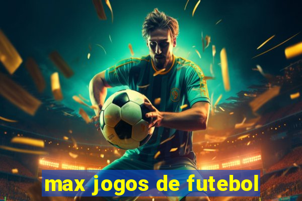 max jogos de futebol