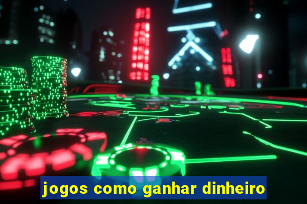 jogos como ganhar dinheiro