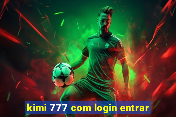 kimi 777 com login entrar