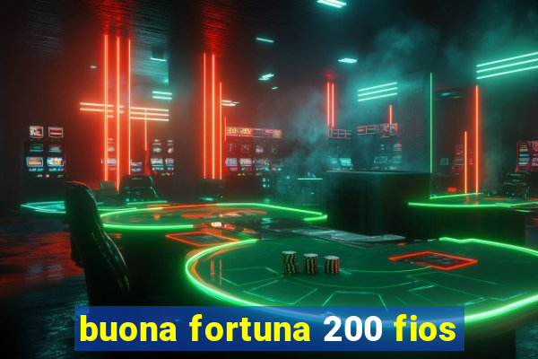 buona fortuna 200 fios