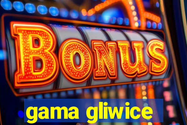 gama gliwice