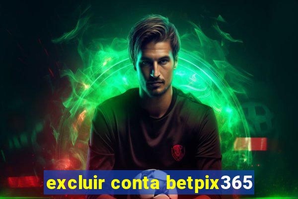 excluir conta betpix365