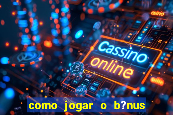 como jogar o b?nus do brazino777