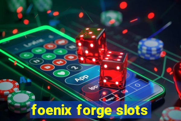 foenix forge slots