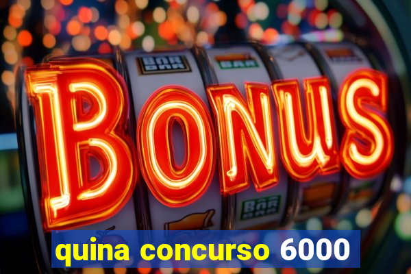 quina concurso 6000