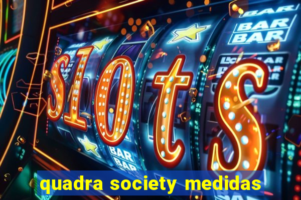 quadra society medidas