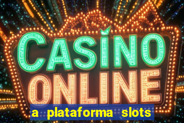 a plataforma slots 777 paga mesmo