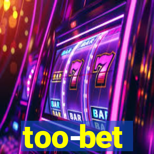 too-bet