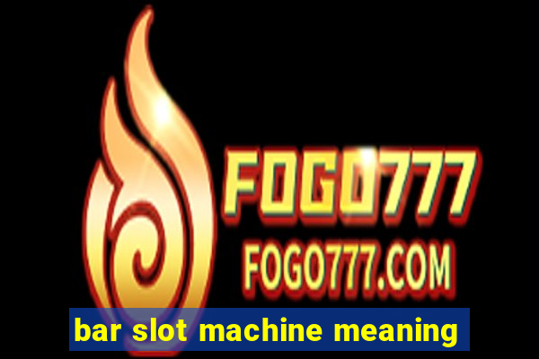 bar slot machine meaning